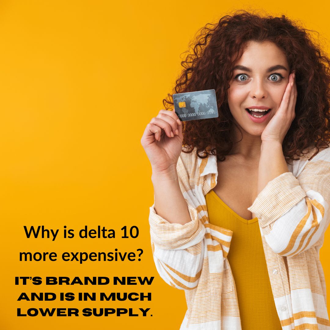 Why is delta 10 more expensive?